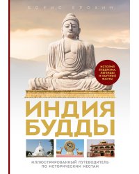 Индия Будды. Иллюстрированный путеводитель по историческим местам. История буддизма. Легенды и научные факты