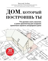 Дом, который построишь ты. Что должен знать заказчик и уметь архитектор для создания грамотного проекта загородного дома (нов.оф)