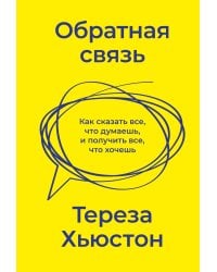 Обратная связь. Как сказать все, что думаешь, и получить все, что хочешь