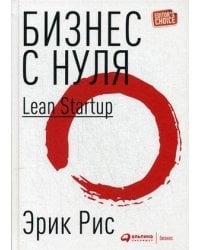 Бизнес с нуля: Метод Lean Startup для быстрого тестирования идей и выбора бизнес-модели (Переплет)