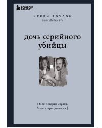 Дочь серийного убийцы. Моя история страха, боли и преодоления