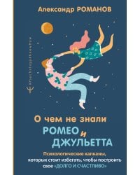 О чем не знали Ромео и Джульетта. Психологические капканы, которых стоит избегать, чтобы построить свое «долго и счастливо»