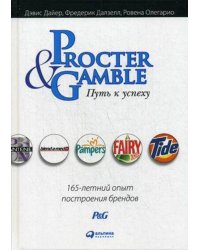 Procter & Gamble. Путь к успеху.  165-летний опыт построения брендов