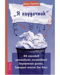 Я неудачник. 40 способов остановить негативный внутренний диалог, который тянет вас вниз