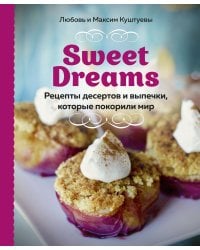 Sweet Dreams. Рецепты десертов и выпечки, которые покорили мир