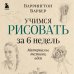 Учимся рисовать за 6 недель. Материалы, техники, идеи (новое оформление)