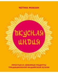Вкусная Индия. Простые и любимые рецепты традиционной индийской кухни