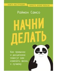 Начни делать. Как привычки и дисциплина помогут вам изменить жизнь к лучшему