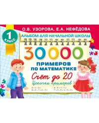 30 000 примеров по математике. Счет до 20 , цепочки примеров. 1 класс