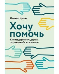 Хочу помочь: Как поддерживать других, сохраняя себя и свои силы