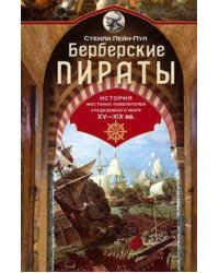 Берберские пираты. История жестоких повелителей Средиземного моря ХV—ХIХ вв.