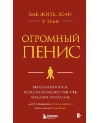 Как жить, если у тебя огромный пенис. Маленькая книга, которая поможет решить большие проблемы