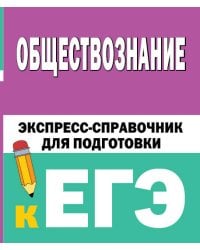 Обществознание. Экспресс-справочник для подготовки к ЕГЭ