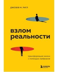 Взлом реальности. Трансформация жизни с помощью лайфхаков