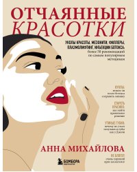 Отчаянные красотки. Уколы красоты, мезонити, филлеры, плазмолифтинг, инъекции ботокса: более 50 рекомендаций по самым популярным методикам