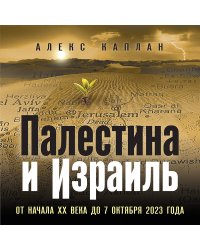 Палестина и Израиль. От начала XX века до 7 октября 2023 года