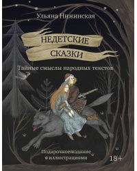 Недетские сказки. Тайные смыслы народных текстов. Подарочное издание с иллюстрациями