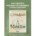 Страдай с толком. Книга-инструкция по грамотному использованию ресурсов психики