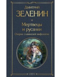 Мертвецы и русалки. Очерки славянской мифологии