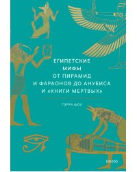 Египетские мифы. От пирамид и фараонов до Анубиса и "Книги мертвых"