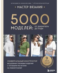 МАСТЕР ВЯЗАНИЯ. 5000 моделей: от джемпера до худи. Универсальный конструктор бесшовных плечевых изделий с готовыми расчетами на любой размер