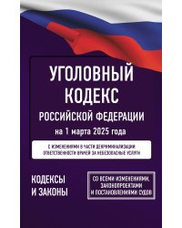 Уголовный кодекс Российской Федерации на 1 марта 2025 года. Со всеми изменениями, законопроектами и постановлениями судов