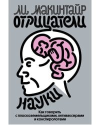 Отрицатели науки. Как говорить с плоскоземельщиками, антиваксерами и конспирологами