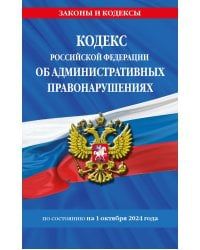 Кодекс Российской Федерации об административных правонарушениях по сост. на 01.10.24 / КоАП РФ