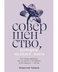 Совершенство, которое мешает жить:  Кто такие нарциссы, как их понять и что делать, если нарцисс – это вы