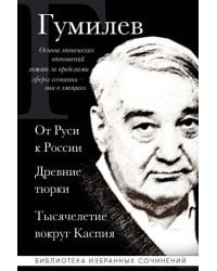 Лев Гумилев. От Руси к России. Древние тюрки. Тысячелетие вокруг Каспия