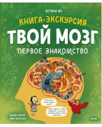 Твой мозг. Книга-экскурсия. Первое знакомство