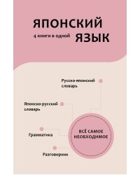 Японский язык. 4 книги в одной: разговорник, японско-русский словарь, русско-японский словарь, грамматика