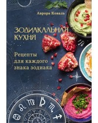 Зодиакальная кухня. Рецепты для каждого знака зодиака