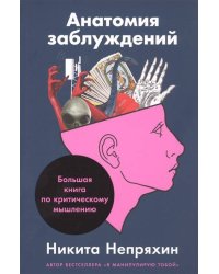 Анатомия заблуждений: Большая книга по критическому мышлению