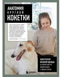 Анатомия круглой КОКЕТКИ. Конструктор вязаной одежды на любую фигуру, любой размер, с любым узором