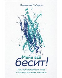 Меня всё бесит! Как преобразовать гнев в созидательную энергию