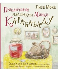 Приключения маленького Мишки Карабабаду. Сказки для всей семьи о любви и дружбе, сладких снах, больших деревьях и полянах полных ягод