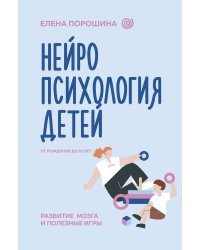 Нейропсихология детей от рождения до 10 лет. Развитие мозга и полезные игры