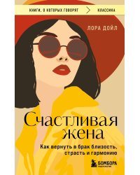 Счастливая жена. Как вернуть в брак близость, страсть и гармонию