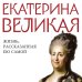 Екатерина Великая. Жизнь, рассказанная ею самой