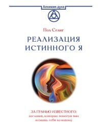 Реализация Истинного Я. За гранью известного: послания, которые помогут вам познать себя по-новому