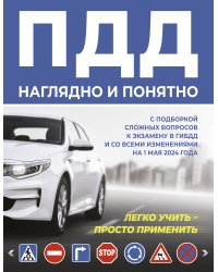 ПДД наглядно и понятно. С подборкой сложных вопросов к экзамену в ГИБДД и со всеми изменениями на 1 мая 2024 года