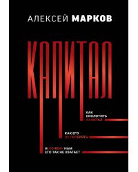 Капитал. Как сколотить капитал, как его не потерять, и почему нам его так не хватает