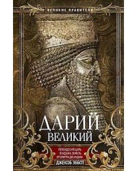 Дарий Великий. Персидский царь, владыка земель от Египта до Индии