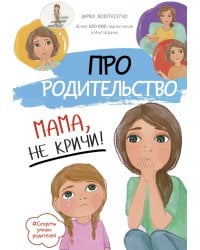 Про родительство. Мама, не кричи!