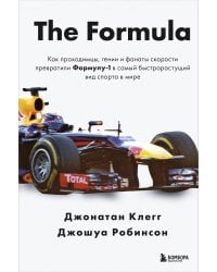 The Formula. Как проходимцы, гении и фанаты скорости превратили Формулу-1 в самый быстрорастущий вид спорта в мире