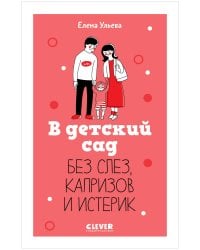 CLEVER родителям. В детский сад без слез, капризов и истерик/Ульева Е.