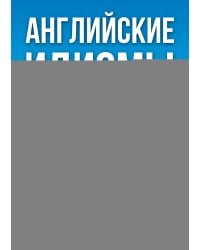 Английские идиомы. 500 самых употребительных устойчивых выражений