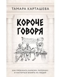 Короче говоря. Как прокачать харизму, риторику и научиться влиять на людей