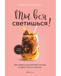 Ты вся светишься! Как зажечь внутреннее солнце и найти путь к счастью